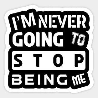 I'M NEVER GOING TO STOP BEING ME Sticker